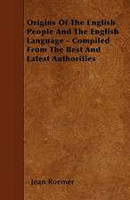 Origins Of The English People And The English Language - Compiled From The Best And Latest Authorities