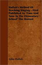 Hullah's Method Of Teaching Singing - First Published As 'Time And Tune In The Elementary School' The Manual