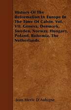 History of the Reformation in Europe in the Time of Calvin. Vol. VII. Geneva, Denmark, Sweden, Norway, Hungary, Poland, Bohemia, the Netherlands.