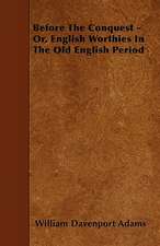 Before The Conquest - Or, English Worthies In The Old English Period