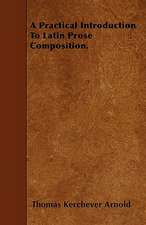 A Practical Introduction To Latin Prose Composition.