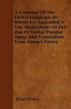 A Grammar Of The Lushai Language, To Which Are Appended A Few Illustrations Of The Zau Or Lushai Popular Songs And Translations From Aesop's Fables