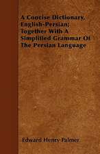 A Concise Dictionary, English-Persian; Together With A Simplified Grammar Of The Persian Language