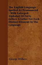 The English Language Spelled As Pronounced - With Enlarged Alphabet Of Forty Letters A Letter For Each Distinct Element In The Language