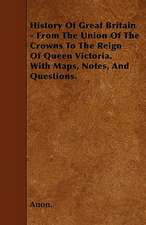 History Of Great Britain - From The Union Of The Crowns To The Reign Of Queen Victoria. With Maps, Notes, And Questions.