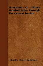 Hausaland - Or - Fifteen Hundred Miles Through The Central Soudan