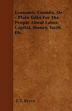 Economic Crumbs, Or - Plain Talks For The People About Labor, Capital, Money, Tariff, Etc.