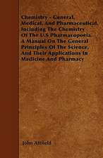 Chemistry - General, Medical, And Pharmaceutical, Including The Chemistry Of The U.S Pharmacopoeia. A Manual On The General Principles Of The Science, And Their Applications In Medicine And Pharmacy