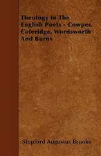 Theology In The English Poets - Cowper, Coleridge, Wordsworth And Burns