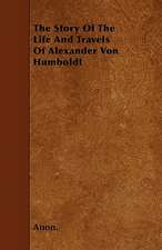 The Story Of The Life And Travels Of Alexander Von Humboldt