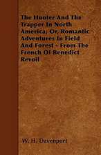 The Hunter And The Trapper In North America; Or, Romantic Adventures In Field And Forest - From The French Of Benedict Revoil