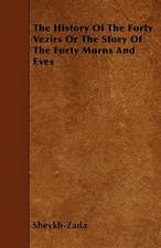 The History Of The Forty Vezirs Or The Story Of The Forty Morns And Eves