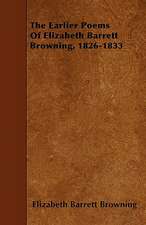 The Earlier Poems Of Elizabeth Barrett Browning, 1826-1833