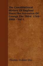 The Constitutional History Of England Since The Accession Of George The Third 1760-1860 - Vol 1.