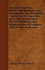 Selections In Prose, Poetry, And Dialogues For Declamation And Recitation - Suited To The Capacities Of Youth, And Intended For The Exhibition-Day Requirements Of Common Schools And Academies