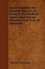 Short Comedies For Amateur Players, As Given At The Madison Square And Lyceum Theatres, New York, By Amateurs