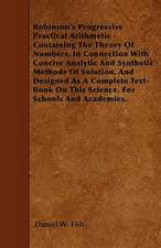 Robinson's Progressive Practical Arithmetic - Containing The Theory Of Numbers, In Connection With Concise Analytic And Synthetic Methods Of Solution, And Designed As A Complete Text-Book On This Science. For Schools And Academies.