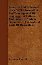 Primitive And Universal Laws Of The Formation And Development Of Language - A Rational And Inductive System Founded On The Natural Basis Of Onomatops