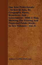 Our New Protectorate - Turkey In Asia, Its Geography, Races, Resources, And Government - With A Map, Showing The Existing And Projected Public Works - In Two Volumes - Vol. II.