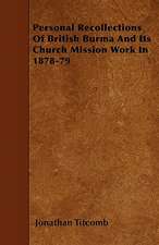 Personal Recollections Of British Burma And Its Church Mission Work In 1878-79