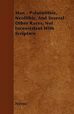 Man - Palaeolithic, Neolithic, And Several Other Races, Not Inconsistent With Scripture