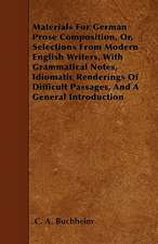 Materials For German Prose Composition, Or, Selections From Modern English Writers, With Grammatical Notes, Idiomatic Renderings Of Difficult Passages, And A General Introduction