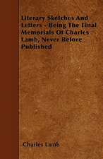 Literary Sketches And Letters - Being The Final Memorials Of Charles Lamb, Never Before Published