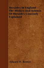 Heraldry In England - The History And Science Of Heraldry Concisely Explained