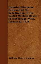 Historical Discourse Delivered At The Rededication Of The Baptist Meeting-House In Foxborough, Mass, January 22, 1879.