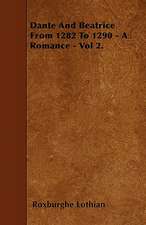 Dante And Beatrice From 1282 To 1290 - A Romance - Vol 2.