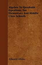 Algebra To Quadratic Equations, For Elementary And Middle Class Schools