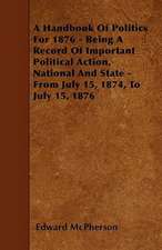 A Handbook Of Politics For 1876 - Being A Record Of Important Political Action, National And State - From July 15, 1874, To July 15, 1876