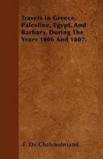 Travels In Greece, Palestine, Egypt, And Barbary, During The Years 1806 And 1807.