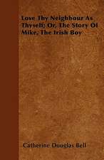 Love Thy Neighbour As Thyself; Or, The Story Of Mike, The Irish Boy