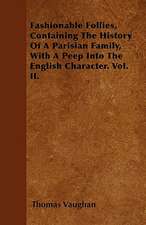 Fashionable Follies, Containing The History Of A Parisian Family, With A Peep Into The English Character. Vol. II.