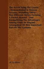 The Art Of Tying The Cravat - Demonstrated In Sixteen Lessons, Including Thirty-Two Different Styles, Forming A Pocket Manual - And Exemplifying The Advantages Arising From An Elegant Arrangment Of This Important Part Of The Costume