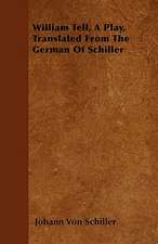 William Tell, A Play, Translated From The German Of Schiller