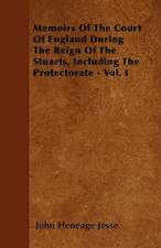 Memoirs Of The Court Of England During The Reign Of The Stuarts, Including The Protectorate - Vol. I