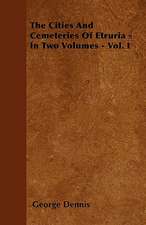 The Cities And Cemeteries Of Etruria - In Two Volumes - Vol. I