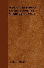 View Of The State Of Europe During The Middle Ages - Vol. I