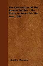 The Conversion Of The Roman Empire - The Boyle Lectures For The Year 1864