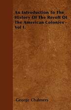 An Introduction To The History Of The Revolt Of The American Colonies - Vol I.