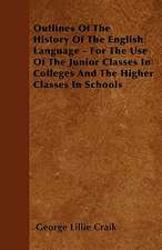 Outlines Of The History Of The English Language - For The Use Of The Junior Classes In Colleges And The Higher Classes In Schools