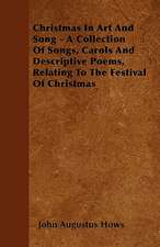 Christmas In Art And Song - A Collection Of Songs, Carols And Descriptive Poems, Relating To The Festival Of Christmas