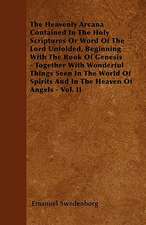 The Heavenly Arcana Contained In The Holy Scriptures Or Word Of The Lord Unfolded, Beginning With The Book Of Genesis - Together With Wonderful Things Seen In The World Of Spirits And In The Heaven Of Angels - Vol. II