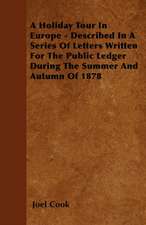 A Holiday Tour In Europe - Described In A Series Of Letters Written For The Public Ledger During The Summer And Autumn Of 1878