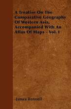 A Treatise On The Comparative Geography Of Western Asia, Accompanied With An Atlas Of Maps - Vol. I