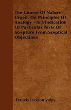 The Course Of Nature Urged, On Principles Of Analogy - In Vindication Of Particular Texts Of Scripture From Sceptical Objections