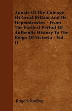 Annals Of The Coinage Of Great Britain And Its Dependencies - From The Earliest Period Of Authentic History To The Reign Of Victoria - Vol. II