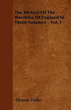 The History Of The Worthies Of England In Three Volumes - Vol. I